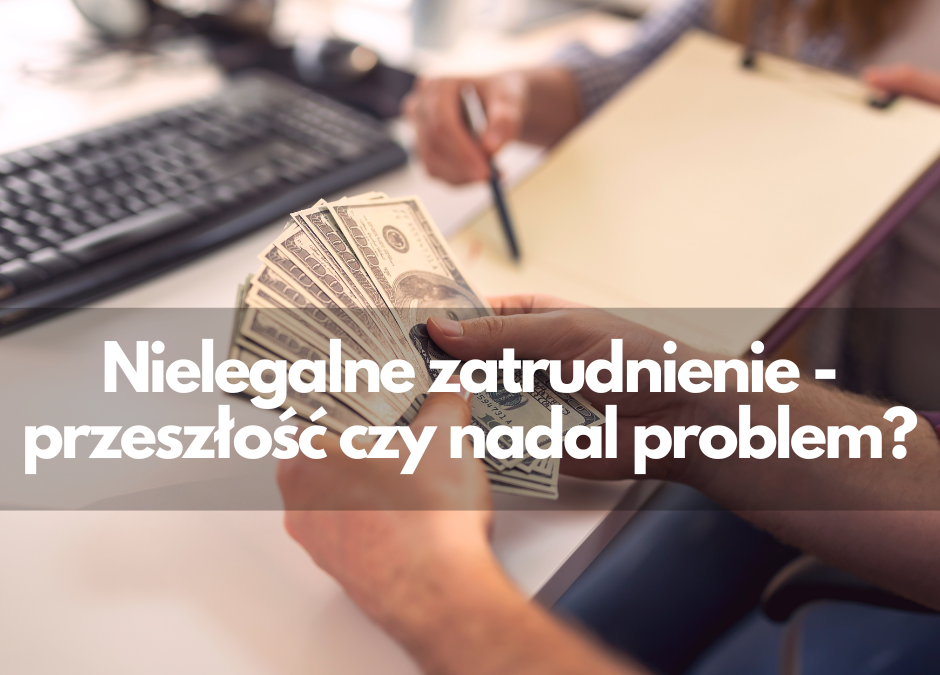 Nielegalne zatrudnienie — przeszłość czy nadal problem?