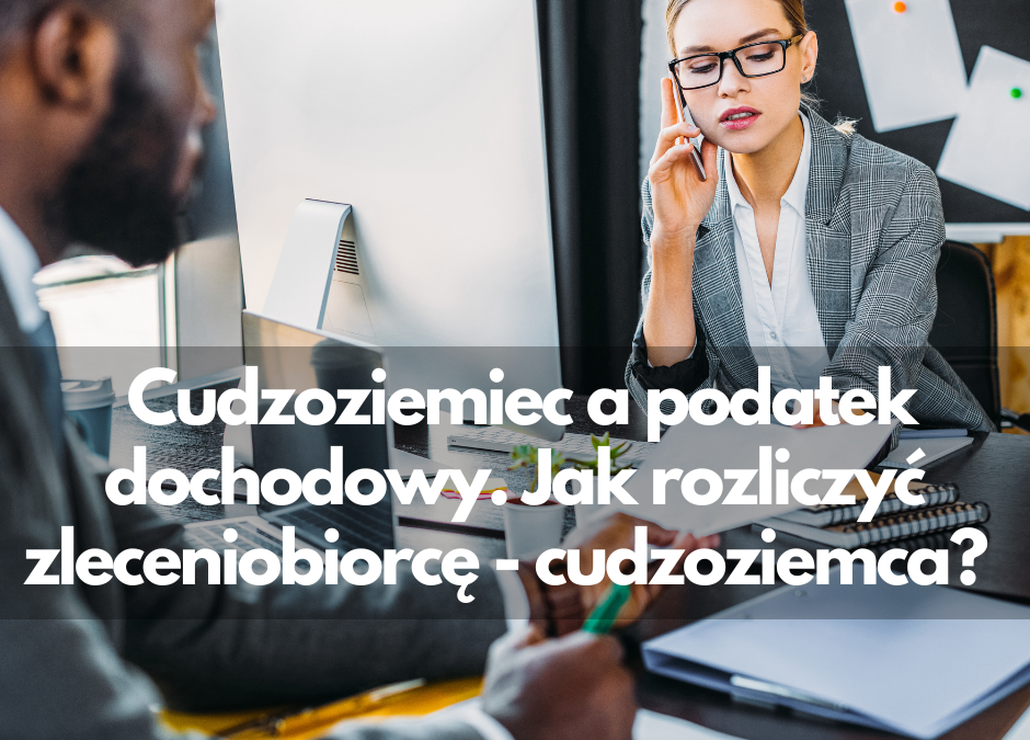 Cudzoziemiec a podatek dochodowy. Jak rozliczyć zleceniobiorcę – cudzoziemca?