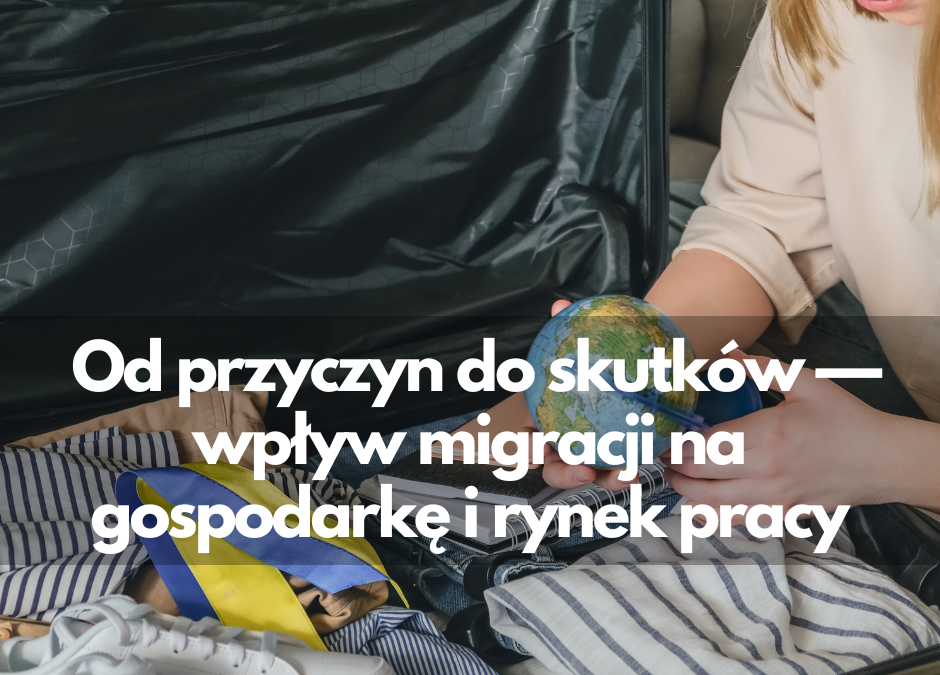 Od przyczyn do skutków — wpływ migracji na gospodarkę i rynek pracy