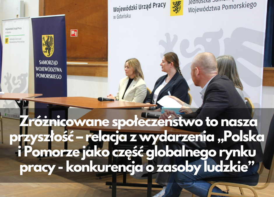 Zróżnicowane społeczeństwo to nasza przyszłość – relacja z wydarzenia „Polska i Pomorze jako część globalnego rynku pracy – konkurencja o zasoby ludzkie”