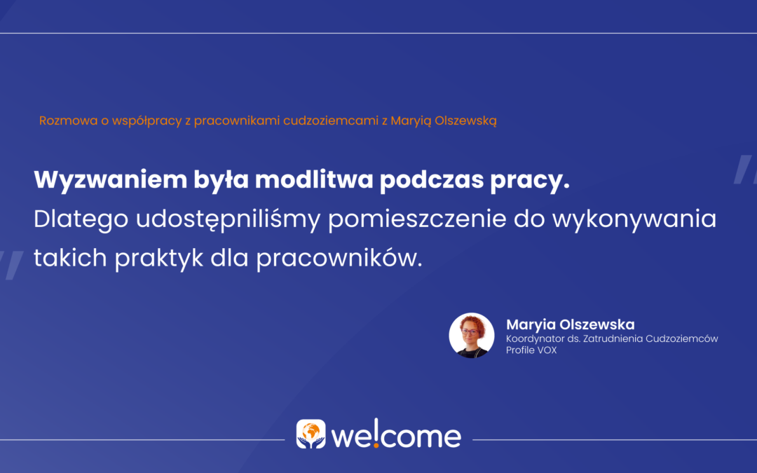 Rozmowa o współpracy z pracownikami cudzoziemcami z Maryią Olszewską, koordynatorką ds. zatrudniania cudzoziemców w firmie Profile VOX